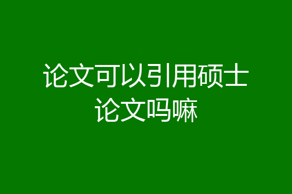论文可以引用硕士论文吗嘛