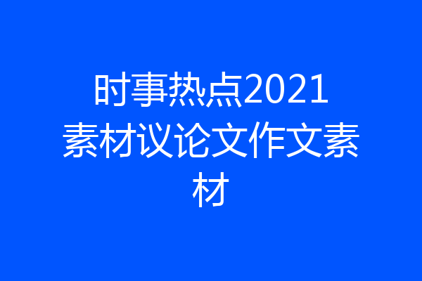 时事热点2021素材议论文作文素材