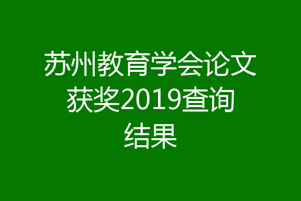 苏州教育学会论文获奖2019查询结果