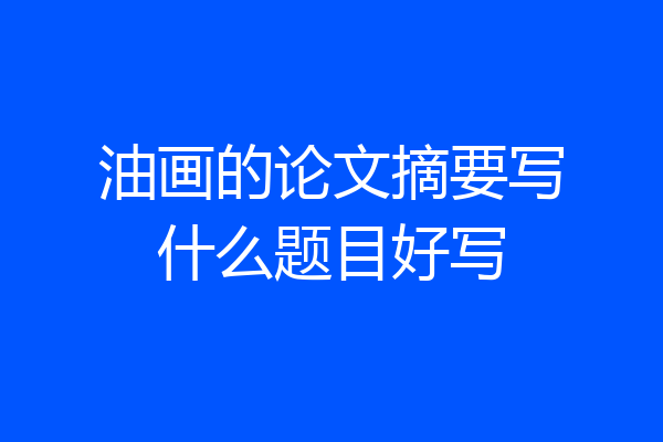 油画的论文摘要写什么题目好写