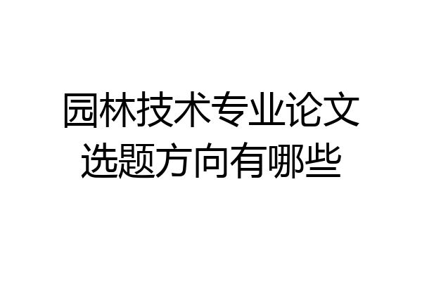 园林技术专业论文选题方向有哪些