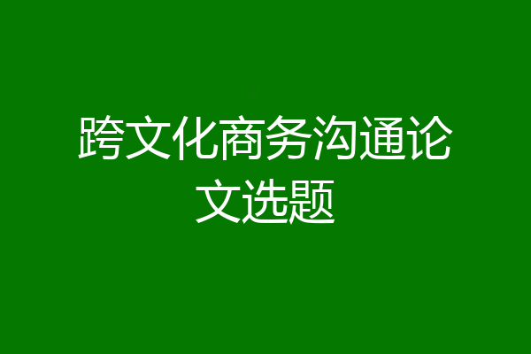 跨文化商务沟通论文选题