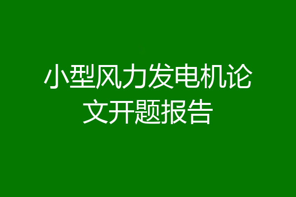 小型风力发电机论文开题报告