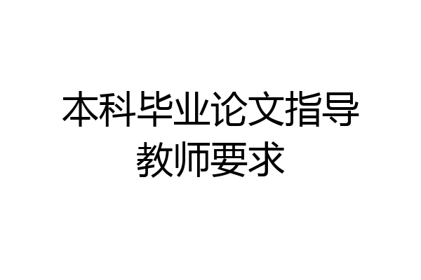 本科毕业论文指导教师要求