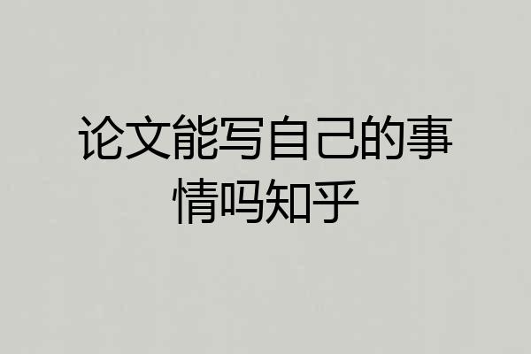 论文能写自己的事情吗知乎