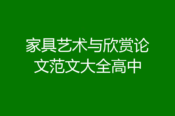 家具艺术与欣赏论文范文大全高中