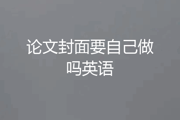 论文封面要自己做吗英语