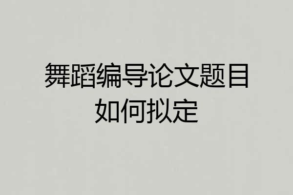舞蹈编导论文题目如何拟定