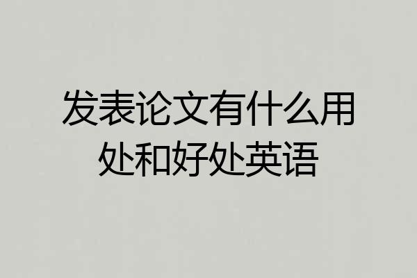 发表论文有什么用处和好处英语