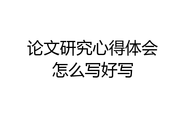 论文研究心得体会怎么写好写