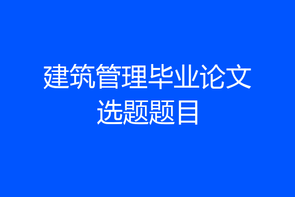 建筑管理毕业论文选题题目