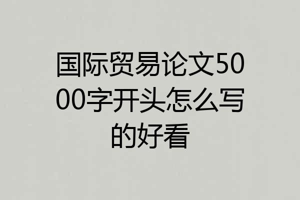 国际贸易论文5000字开头怎么写的好看
