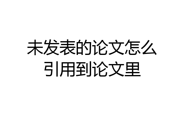 未发表的论文怎么引用到论文里