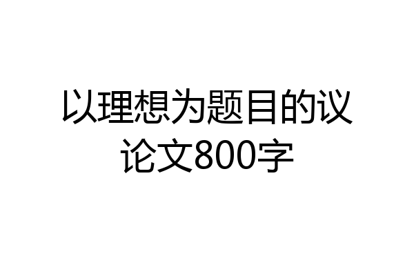 以理想为题目的议论文800字
