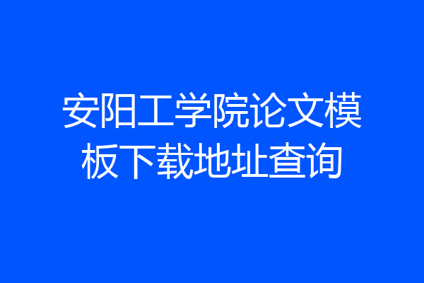 安阳工学院论文模板下载地址查询