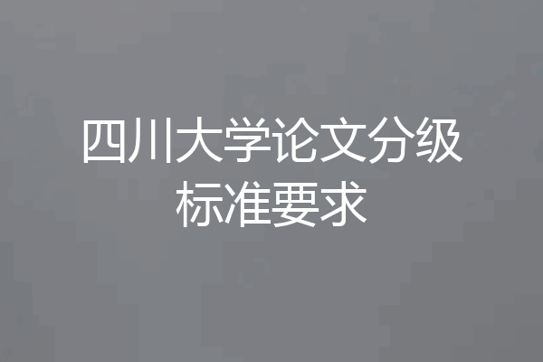 四川大学论文分级标准要求