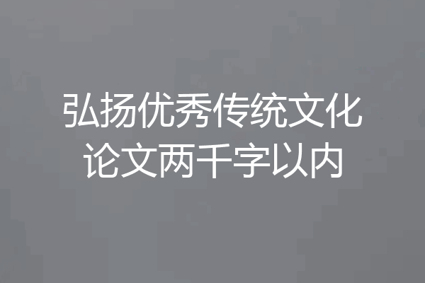 弘扬优秀传统文化论文两千字以内
