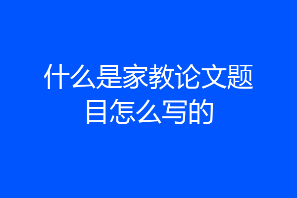 什么是家教论文题目怎么写的