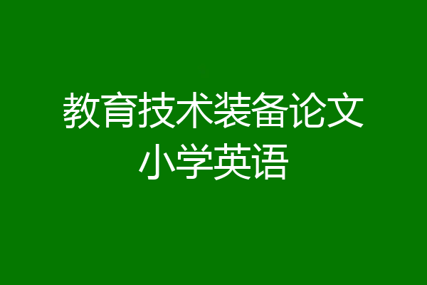教育技术装备论文小学英语