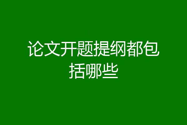 论文开题提纲都包括哪些