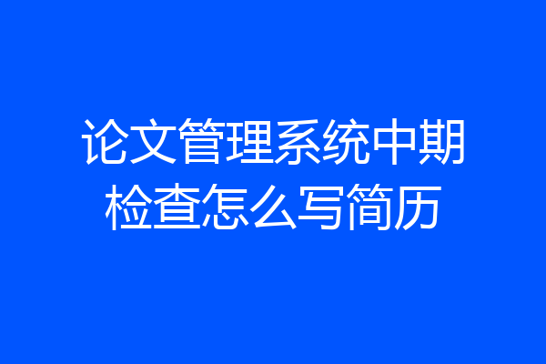 论文管理系统中期检查怎么写简历