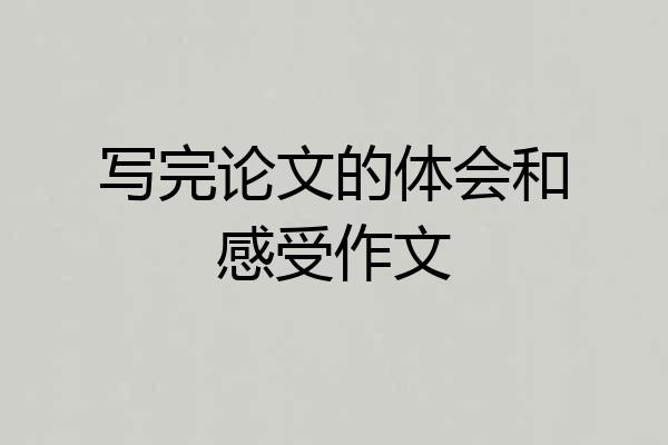 写完论文的体会和感受作文