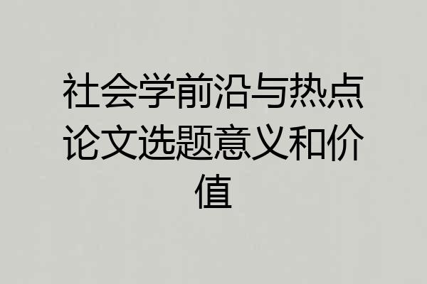 社会学前沿与热点论文选题意义和价值