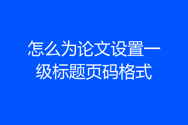 怎么为论文设置一级标题页码格式
