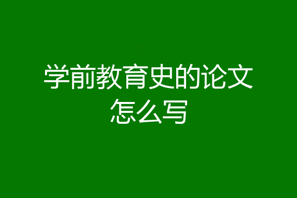 学前教育史的论文怎么写