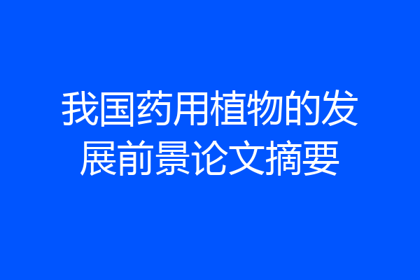我国药用植物的发展前景论文摘要