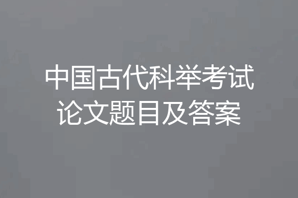中国古代科举考试论文题目及答案