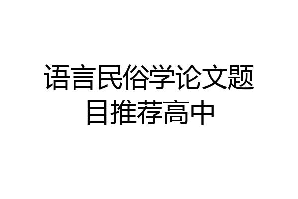 语言民俗学论文题目推荐高中