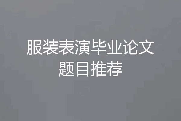 服装表演毕业论文题目推荐