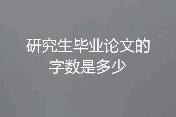 研究生毕业论文的字数是多少