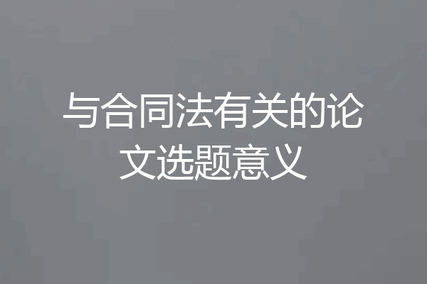 与合同法有关的论文选题意义