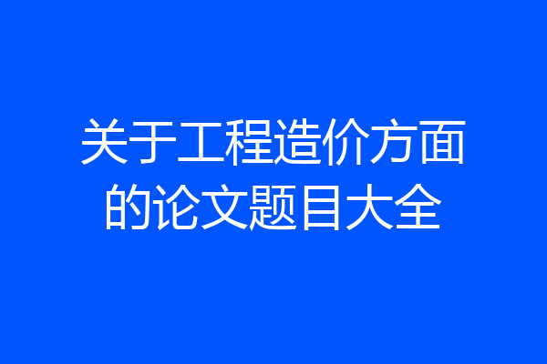 关于工程造价方面的论文题目大全