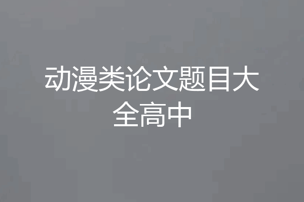 动漫类论文题目大全高中