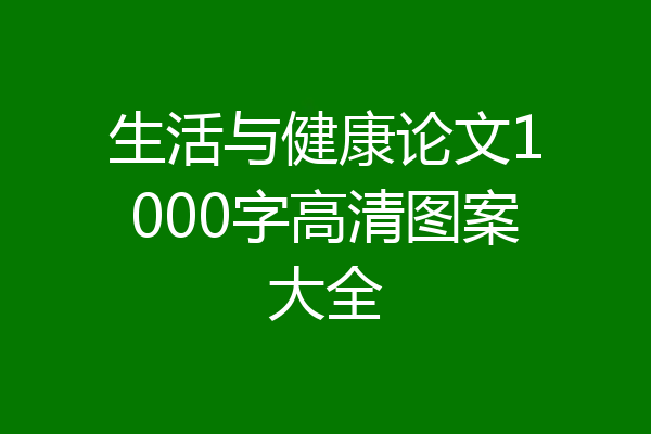 生活与健康论文1000字高清图案大全