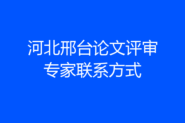 河北邢台论文评审专家联系方式
