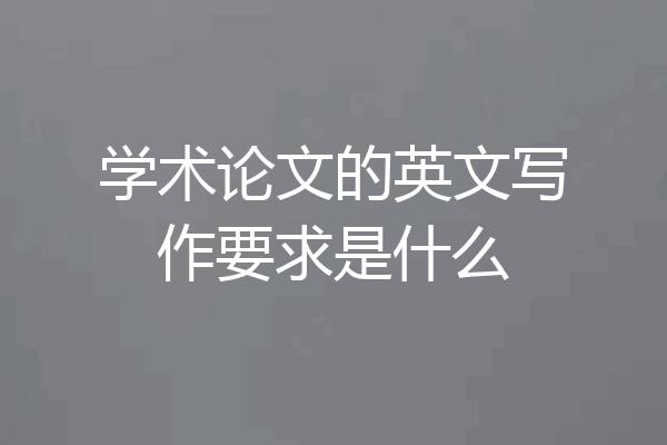 学术论文的英文写作要求是什么