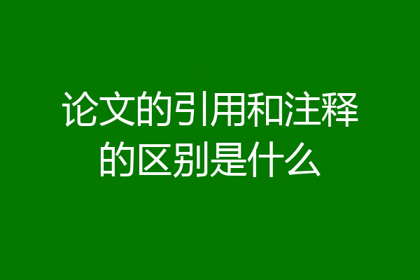 论文的引用和注释的区别是什么