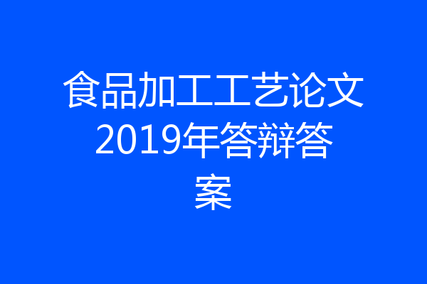 食品加工工艺论文2019年答辩答案