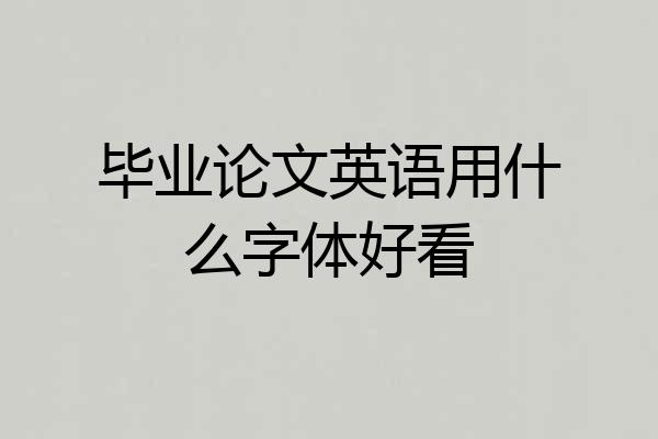 毕业论文英语用什么字体好看