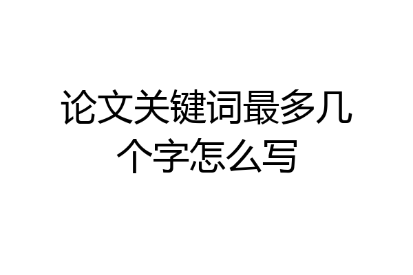 论文关键词最多几个字怎么写