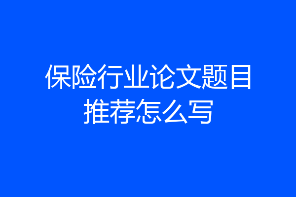保险行业论文题目推荐怎么写