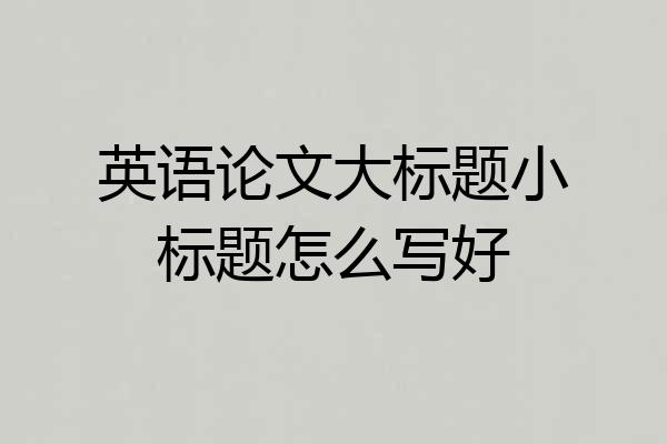 英语论文大标题小标题怎么写好