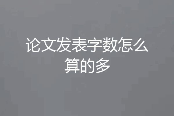 论文发表字数怎么算的多