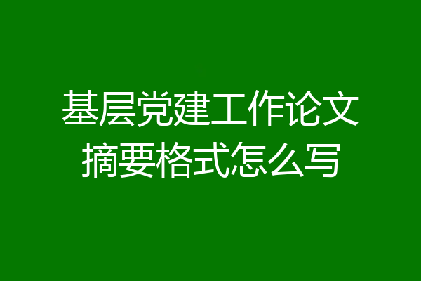 基层党建工作论文摘要格式怎么写
