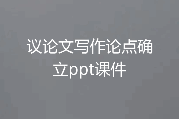 议论文写作论点确立ppt课件