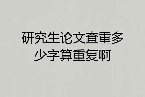 研究生论文查重多少字算重复啊